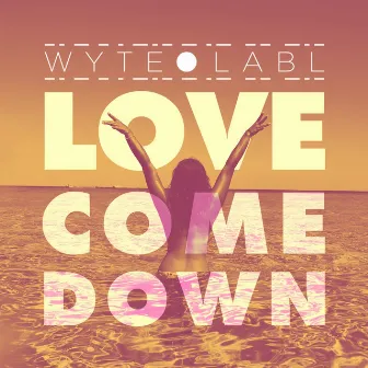 Love Come Down by WYTE LABL