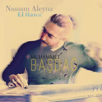 Nassam Aleyna El Hawa by Muhammet Başdağ