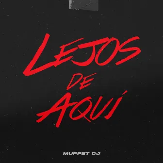 Lejos de Aqui by Muppet DJ