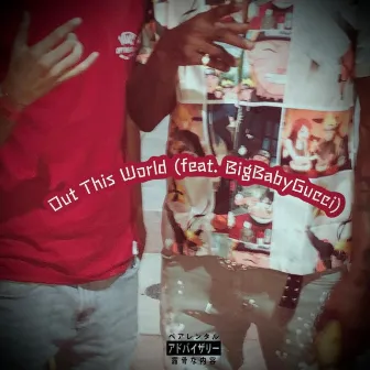 OUT THI$ WORLD by BIGBABYGUCCI