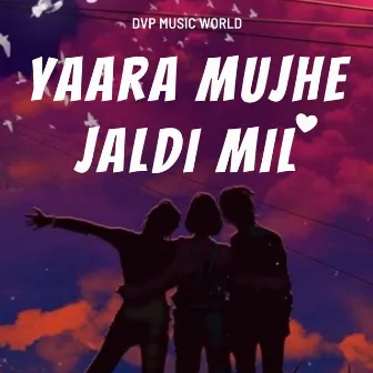 Yaara Mujhe Jaldi Mil (Friendship Song) by DVP Music World