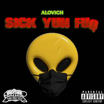 Sick Yuh Fuq by Alovich