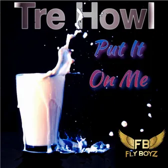 Put it on me by Tre Howl