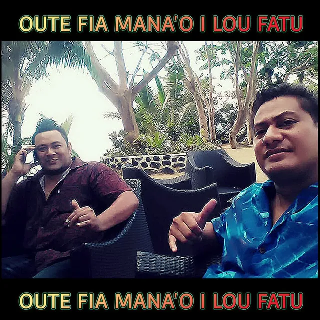 OUTE FIA MANA'O I LOU FATU