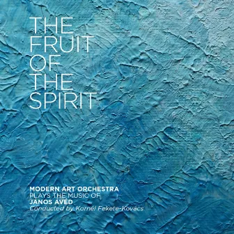 The Fruit of the Spirit (Plays the Music of János Ávéd) by Modern Art Orchestra