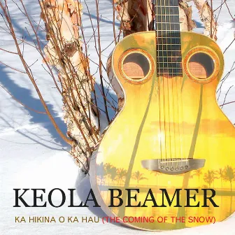 Ka Hikina O Ka Hau: The Coming of the Snow by Keola Beamer