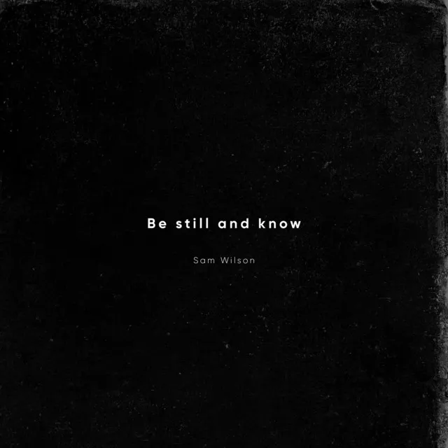 Be Still and Know