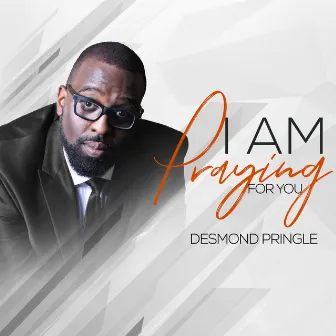 I Am Praying for You by Desmond Pringle