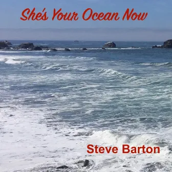 She's Your Ocean Now by Steve Barton