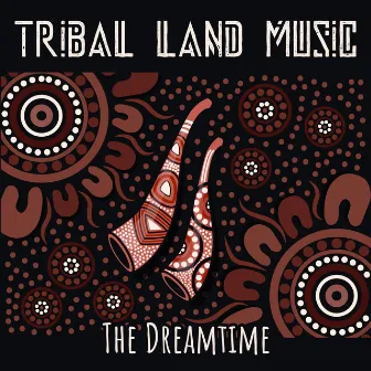 Tribal Land Music – The Dreamtime: Aboriginal Australian Music (Folk Didgeridoo Rhythms) by Aboriginal Australian Charm