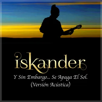 Y Sin Embargo...Se Apaga el Sol (Acústica) by Iskander