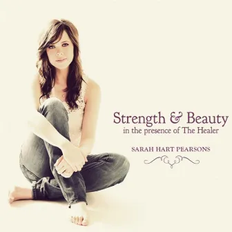 Strength & Beauty in the Presence of the Healer by Sarah Hart Pearsons