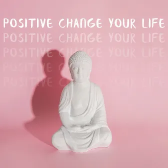 Positive Change Your Life: Powerful Tibetan Healing State, Buddhist Relaxation, Wellbeing, Tones for Clarity by Buddha Lounge Ensemble