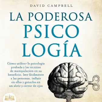 La poderosa Psicología: Cómo utilizar la psicología y las técnicas de manipulación probadas en su beneficio, leer fácilmente a las personas, influir en ellas y ganarlas en un abrir y cerrar de ojos by David Campbell