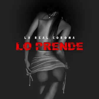 La Real Corona Lo Prende by La Real Corona