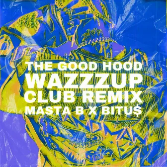 WAZZZUP (Club Remix) by The Good Hood