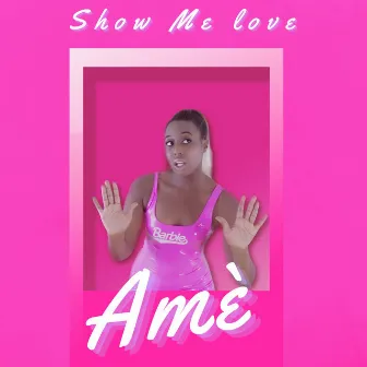 Show Me Love by Amè