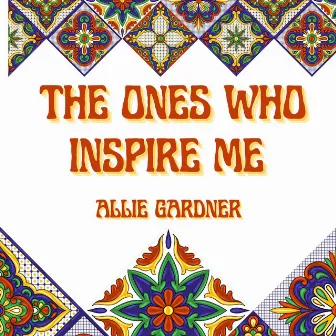 The Ones Who Inspire Me by Allie Gardner