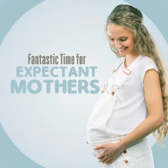 Fantastic Time for Expectant Mothers: Tranquil Pregnancy Music, Moments Rest, Future Parents, New Age Music, Smooth Instrumental Sounds, Blissful Nature Melodies by Pregnancy New Age Music Zone