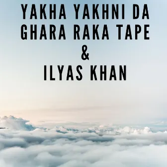 Yakha Yakhni Da Ghara Raka Tape by Ilyas Khan