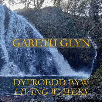 Dyfroedd Byw / Living Waters by Gareth Glyn