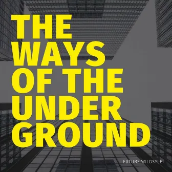 The Ways of the Underground by Future Wildstyle