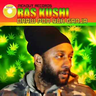 Draw Pou Yuh Ganja by Ras Kush I