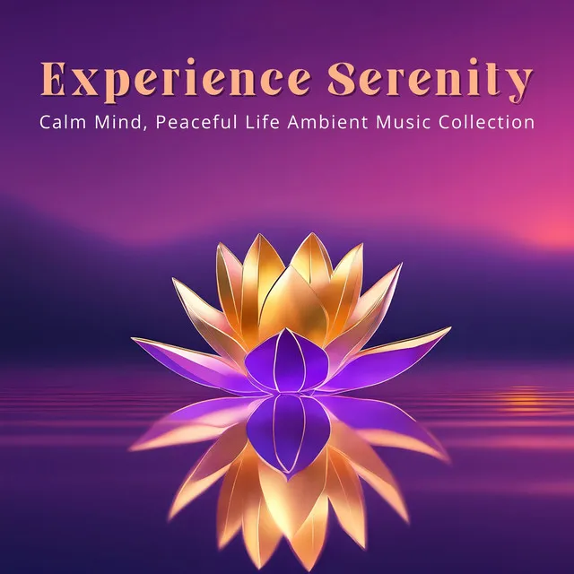 Experience Serenity: Calm Mind, Peaceful Life Ambient Music Collection