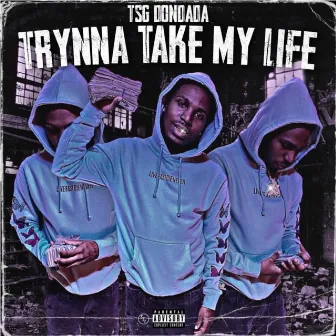 Trynna Take My Life by Tsgdondada