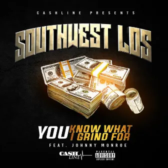 You Know What I Grind For by Southwest Los