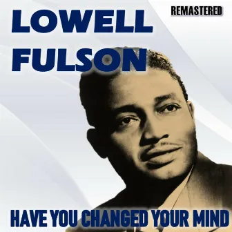 Have You Changed Your Mind (Remastered) by Lowell Fulson