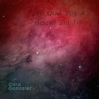 ¿Yo Que Voy A Hacer Sin Ti? by Caro Gonzalez