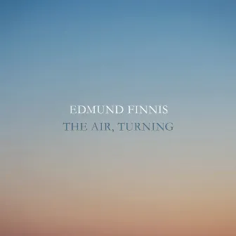 Edmund Finnis: The Air, Turning by Edmund Finnis