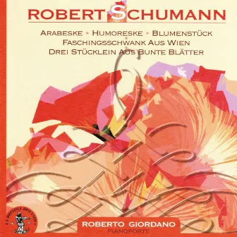 Robert Schumann : Arabeske, Humoreske, Blumenstuck, Faschingsschwank aus Wien, Drei Stucklein aus bunte Blatter by Roberto Giordano