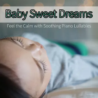 Baby Sweet Dreams: Feel the Calm with Soothing Piano Lullabies by Baby Sleep