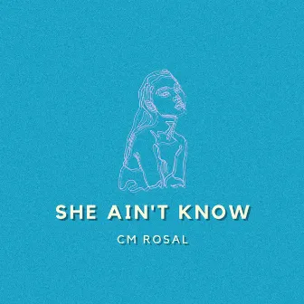 She Ain't Know by CM Rosal