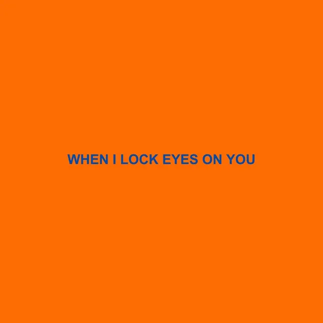 when i lock eyes on you