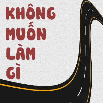 Không Muốn Làm Gì by Chú Gián Nhỏ