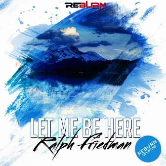 Let Me Be Here by Ralph Friedman