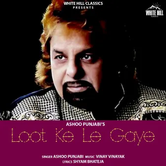 Loot Ke Le Gaye by Ashoo Punjabi