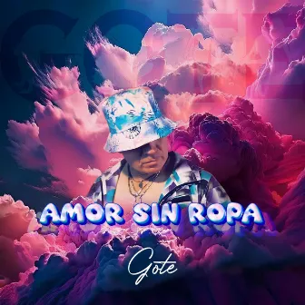 AMOR SIN ROPA by Gote