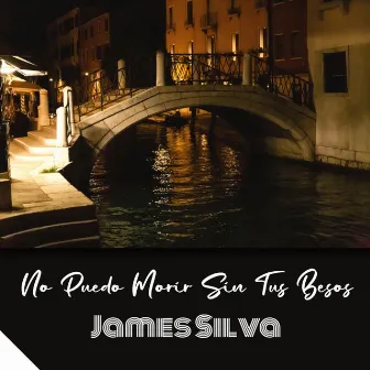 No Puedo Morir Sin Tus Besos by James Silva