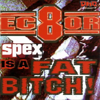 Spex Is A Fat Bitch by Ec8or