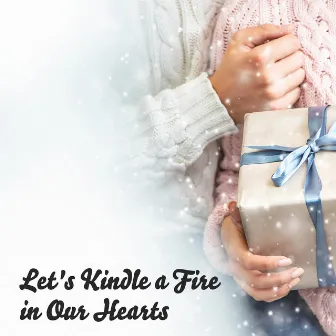 Let's Kindle a Fire in Our Hearts - Collection of Touching Christmas Melodies by White Christmas Singers