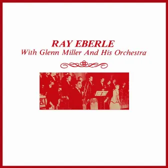 Ray Eberle With Glenn Miller And His Orchestra by Ray Eberle