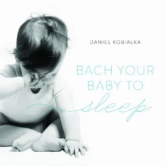 Bach Your Baby To Sleep by Daniel Kobialka