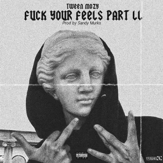 Fuck Your Feels Pt. II by Tween Mozy