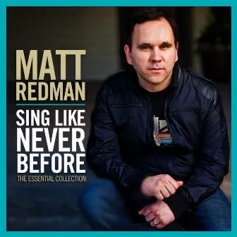 Sing Like Never Before: The Essential Collection by Matt Redman