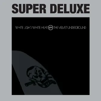 White Light / White Heat (Super Deluxe) by The Velvet Underground