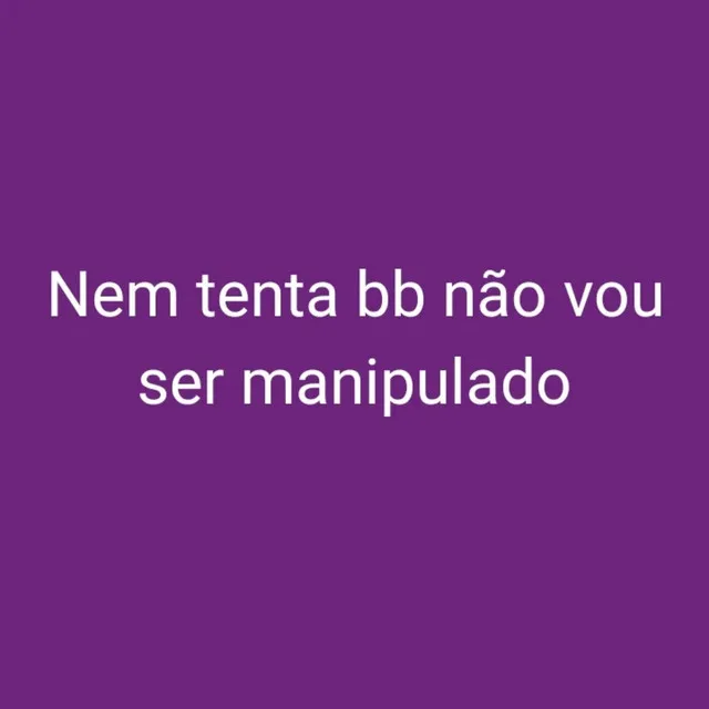 Nem Tenta Bb Não Vou Ser Manipulado